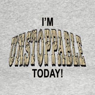 I'm UNSTOPPABLE Today! T-Shirt